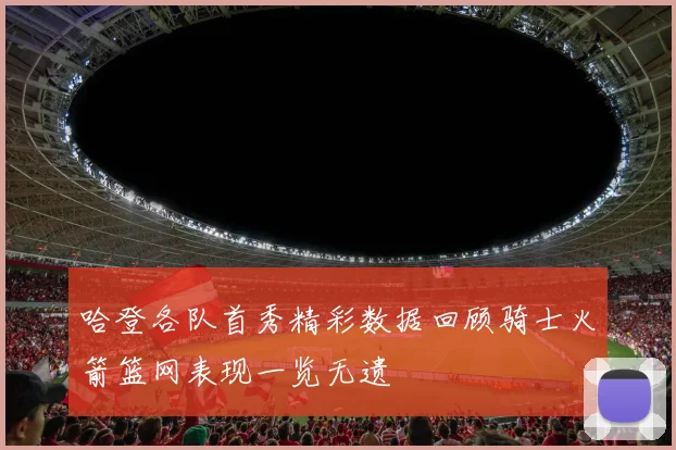 哈登各队首秀精彩数据回顾骑士火箭篮网表现一览无遗