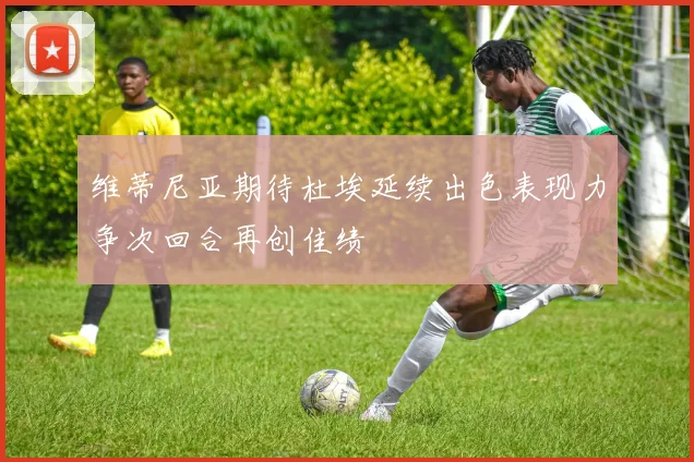 维蒂尼亚期待杜埃延续出色表现力争次回合再创佳绩