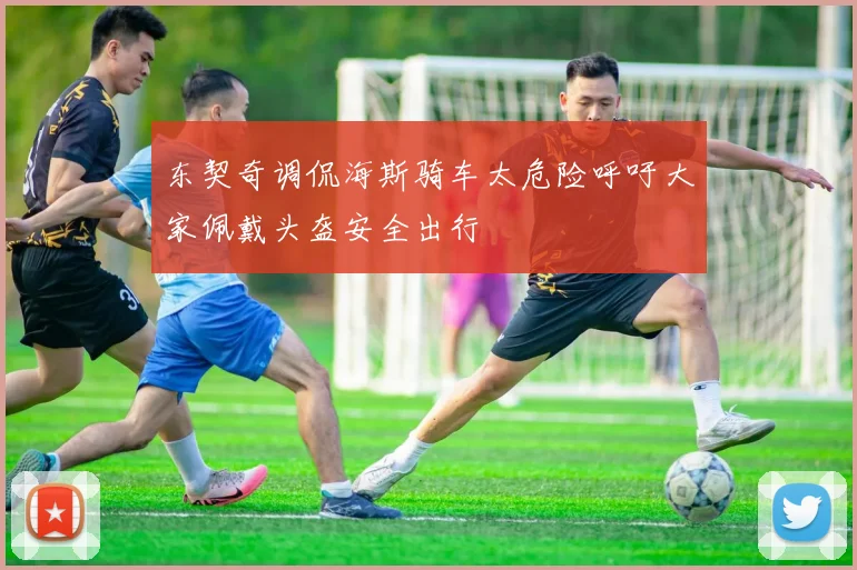 东契奇调侃海斯骑车太危险呼吁大家佩戴头盔安全出行