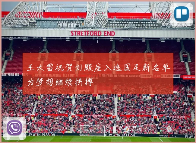 王大雷祝贺刘殿座入选国足新名单为梦想继续拼搏