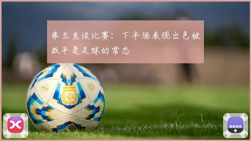 弗兰克谈比赛：下半场表现出色被扳平是足球的常态