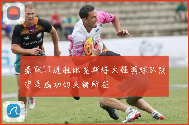 豪取11连胜比克斯塔夫强调球队防守是成功的关键所在