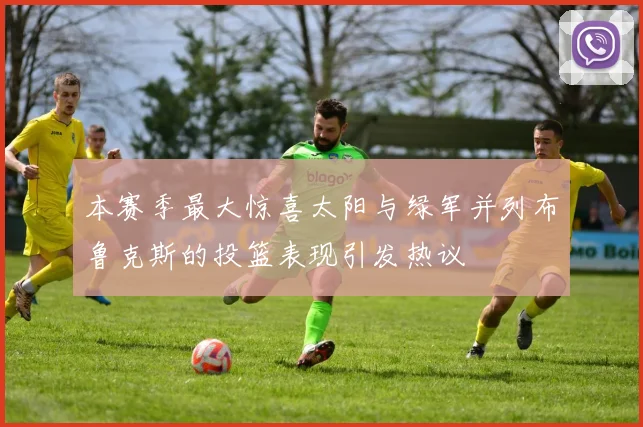 本赛季最大惊喜太阳与绿军并列布鲁克斯的投篮表现引发热议