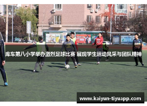 库车第八小学举办激烈足球比赛 展现学生运动风采与团队精神